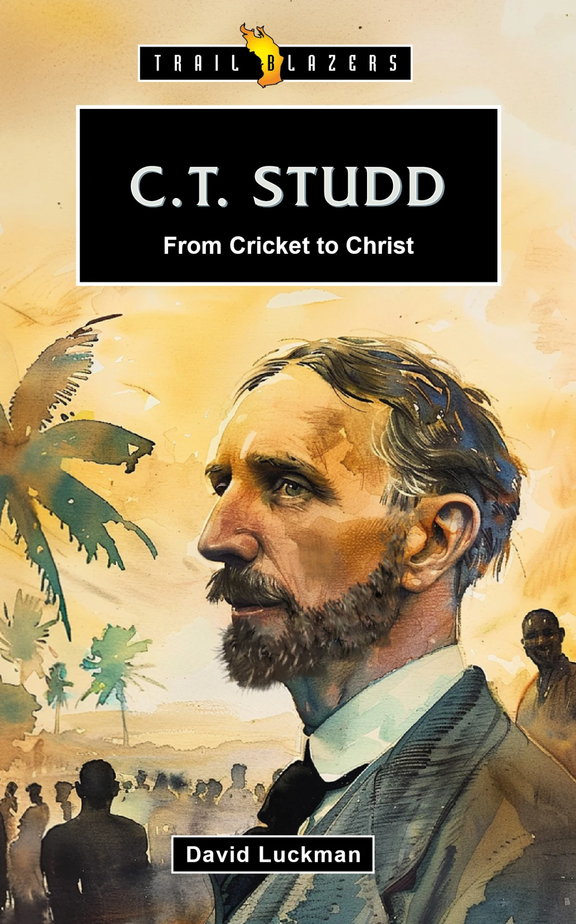 C.T Studd - From Cricket To Christ - Trail Blazers Series