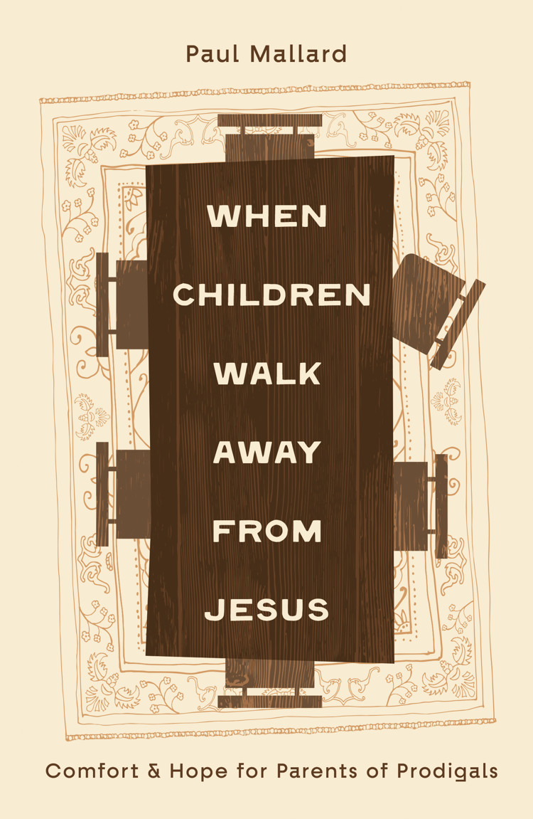 When Children Walk Away From Jesus - Comfort And Hope For Parents Of Prodigals